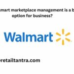 Why walmart marketplace management is a best option for business?